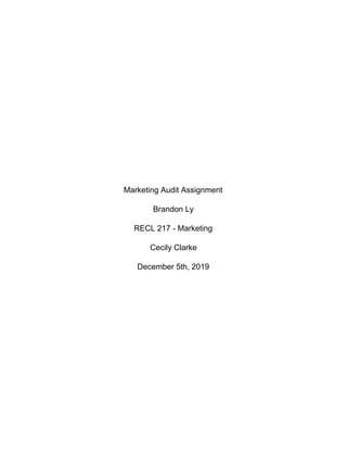 Marketing Audit Assignment
Brandon Ly
RECL 217 - Marketing
Cecily Clarke
December 5th, 2019
 