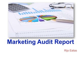 Marketing Audit Report
                  Rijo Ealias
 