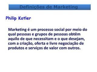 PROFESSOR MSc. ROGÉRIO TOBIAS
Philip Kotler
Marketing é um processo social por meio do
qual pessoas e grupos de pessoas ob...