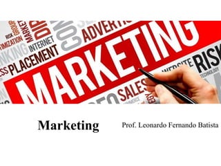 Marketing Prof. Leonardo Fernando Batista
 