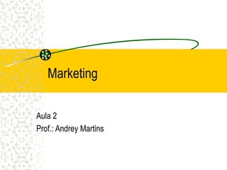 Marketing
Aula 2
Prof.: Andrey Martins
 