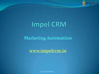 Impel CRM Marketing Automation www.impelcrm.in www.ImpelCRM.in 