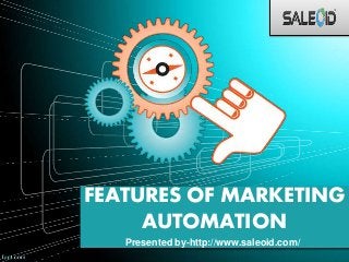 FEATURES OF MARKETING
AUTOMATION
Presented by-http://www.saleoid.com/
 