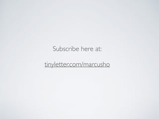 Subscribe here at:
tinyletter.com/marcusho
 