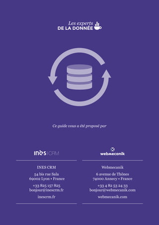 36
Ce guide vous a été proposé par
Webmecanik
6 avenue de Thônes
74000 Annecy • France
+33 4 82 53 24 33
bonjour@webmecanik.com
webmecanik.com
INES CRM
54 bis rue Sala
69002 Lyon • France
+33 825 157 825
bonjour@inescrm.fr
inescrm.fr
 