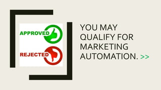 YOU MAY
QUALIFY FOR
MARKETING
AUTOMATION. >>
 