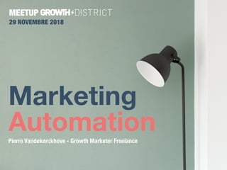 @pierrevdk
Marketing
Automation
MEETUP
29 NOVEMBRE 2018
Pierre Vandekerckhove - Growth Marketer Freelance
 