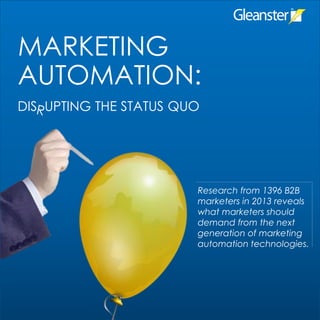 MARKETING
AUTOMATION:
DIS UPTING THE STATUS QUO

Research from 1396 B2B
marketers in 2013 reveals
what marketers should
demand from the next
generation of marketing
automation technologies.

 