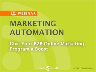 WEBINAR
#CIRCLESWEBINAR
MARKETING
AUTOMATION
Give Your B2B Online Marketing
Program a Boost
 