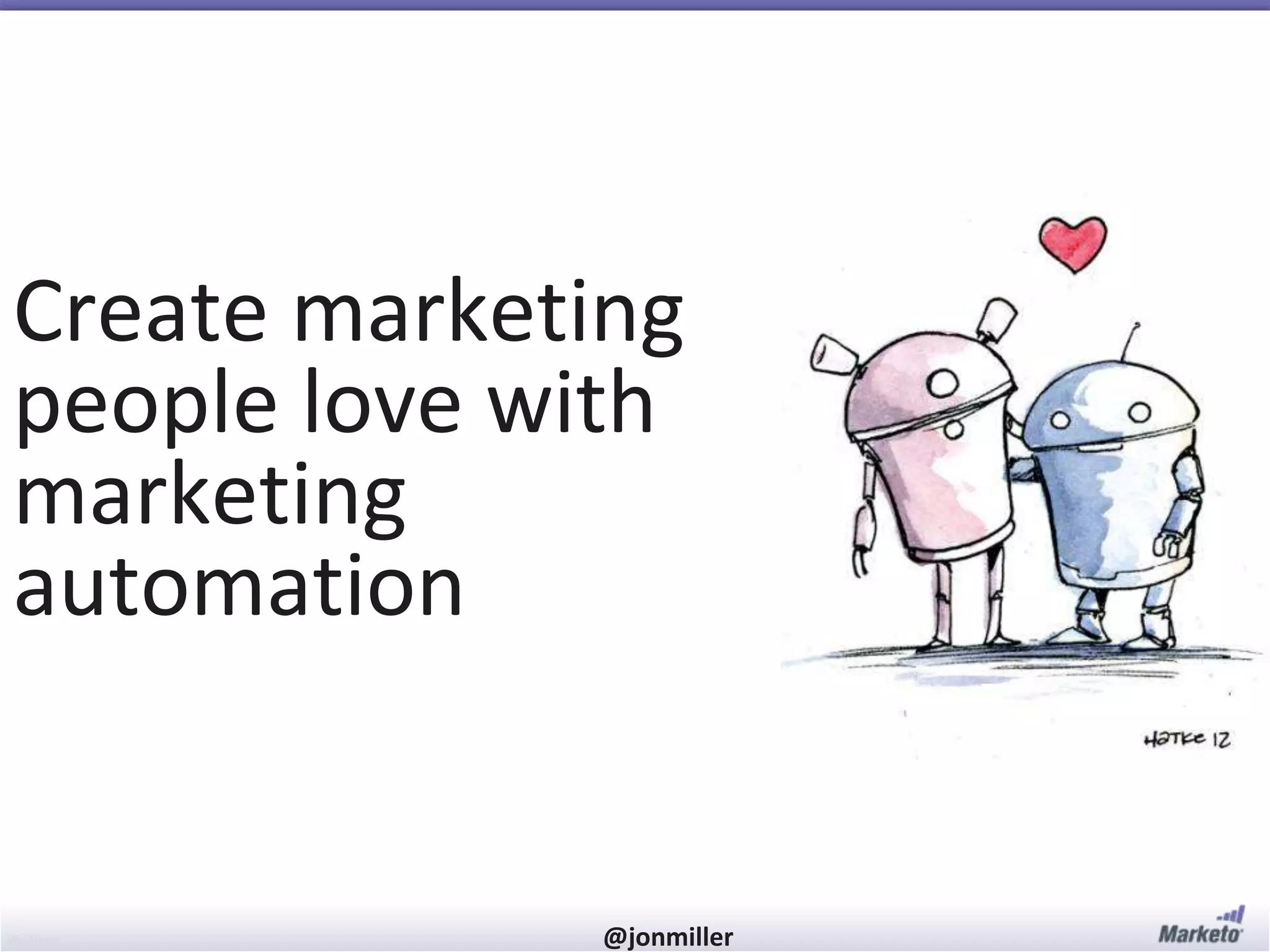 #RevEngine @jonmiller
Create marketing
people love with
marketing
automation
 