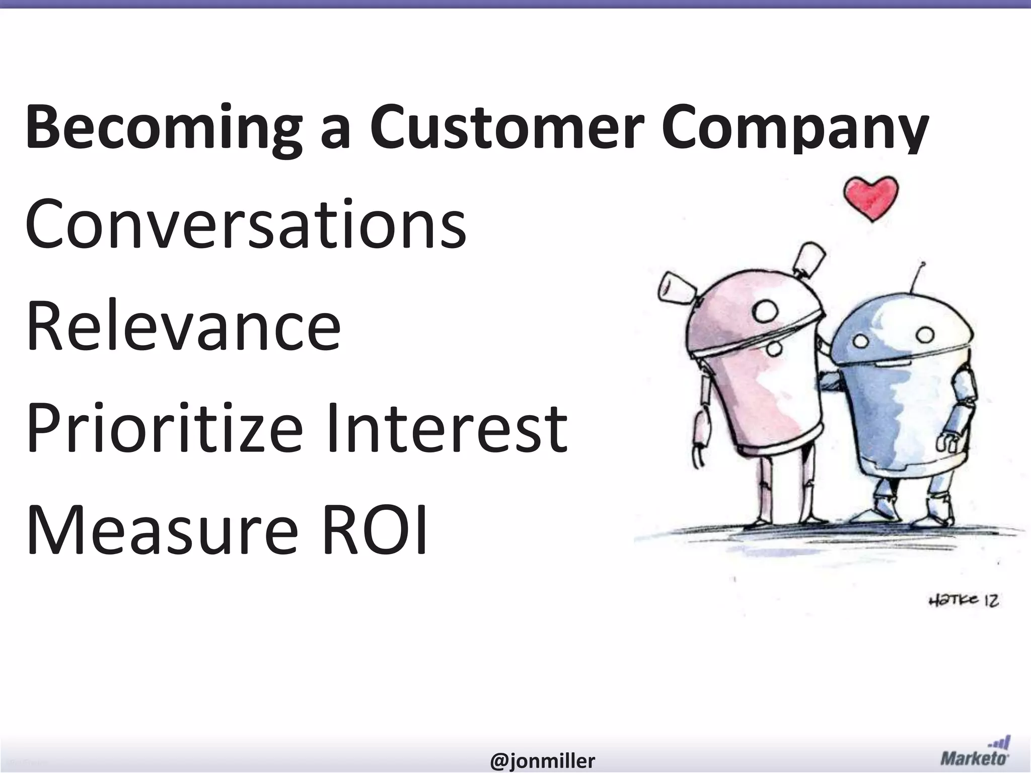#RevEngine @jonmiller
Becoming a Customer Company
Conversations
Relevance
Prioritize Interest
Measure ROI
 