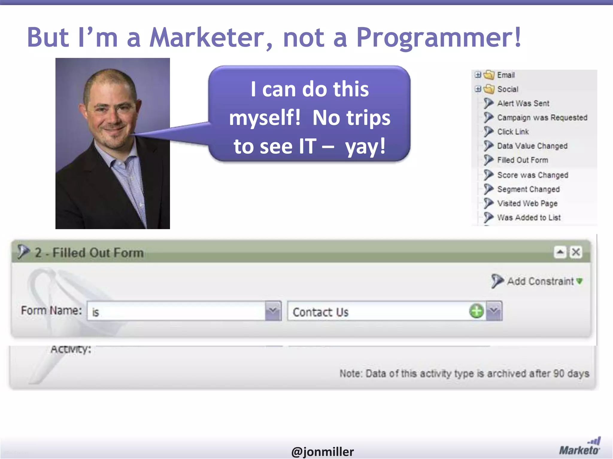#RevEngine @jonmiller
But I’m a Marketer, not a Programmer!
I can do this
myself! No trips
to see IT – yay!
 