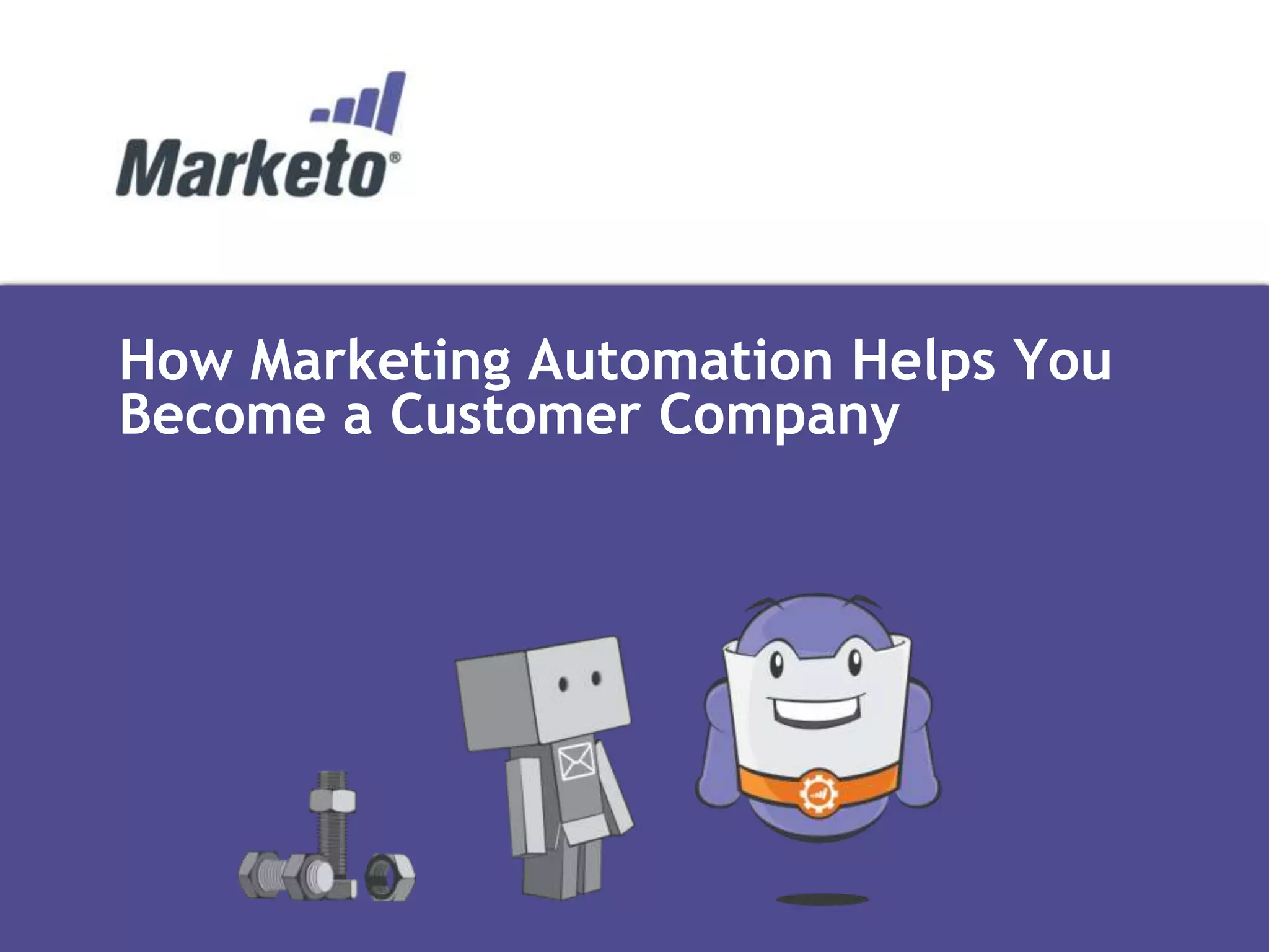 How Marketing Automation Helps You
Become a Customer Company
 