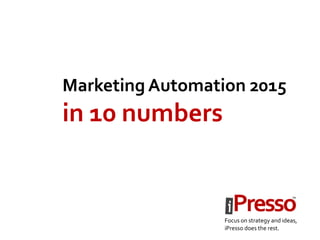 Marketing Automation 2015
in 10 numbers
Focus on strategy and ideas,
iPresso does the rest.
 