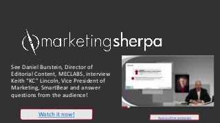 See Daniel Burstein, Director of
Editorial Content, MECLABS, interview
Keith “KC” Lincoln, Vice President of
Marketing, SmartBear and answer
questions from the audience!
Watch it now! Access other webinars
 
