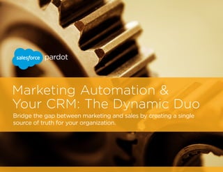 Marketing Automation &
Your CRM: The Dynamic Duo
Bridge the gap between marketing and sales by creating a single
source of truth for your organization.
 