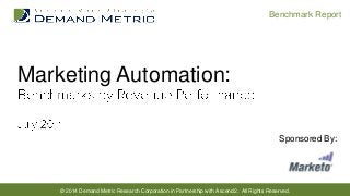 © 2014 Demand Metric Research Corporation in Partnership with Ascend2. All Rights Reserved.
Benchmark Report
Marketing Automation:
Sponsored By:
 