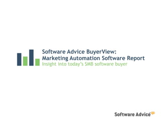 Software Advice BuyerView:
Marketing Automation Software Report
Insight into today’s SMB software buyer
 