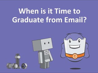 When is it Time to
Graduate from Email?

#RevEngine

@jonmiller

 