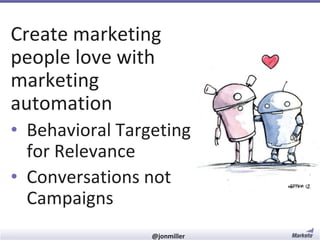 Create marketing
people love with
marketing
automation
• Behavioral Targeting
for Relevance
• Conversations not
Campaigns
#RevEngine

@jonmiller

 