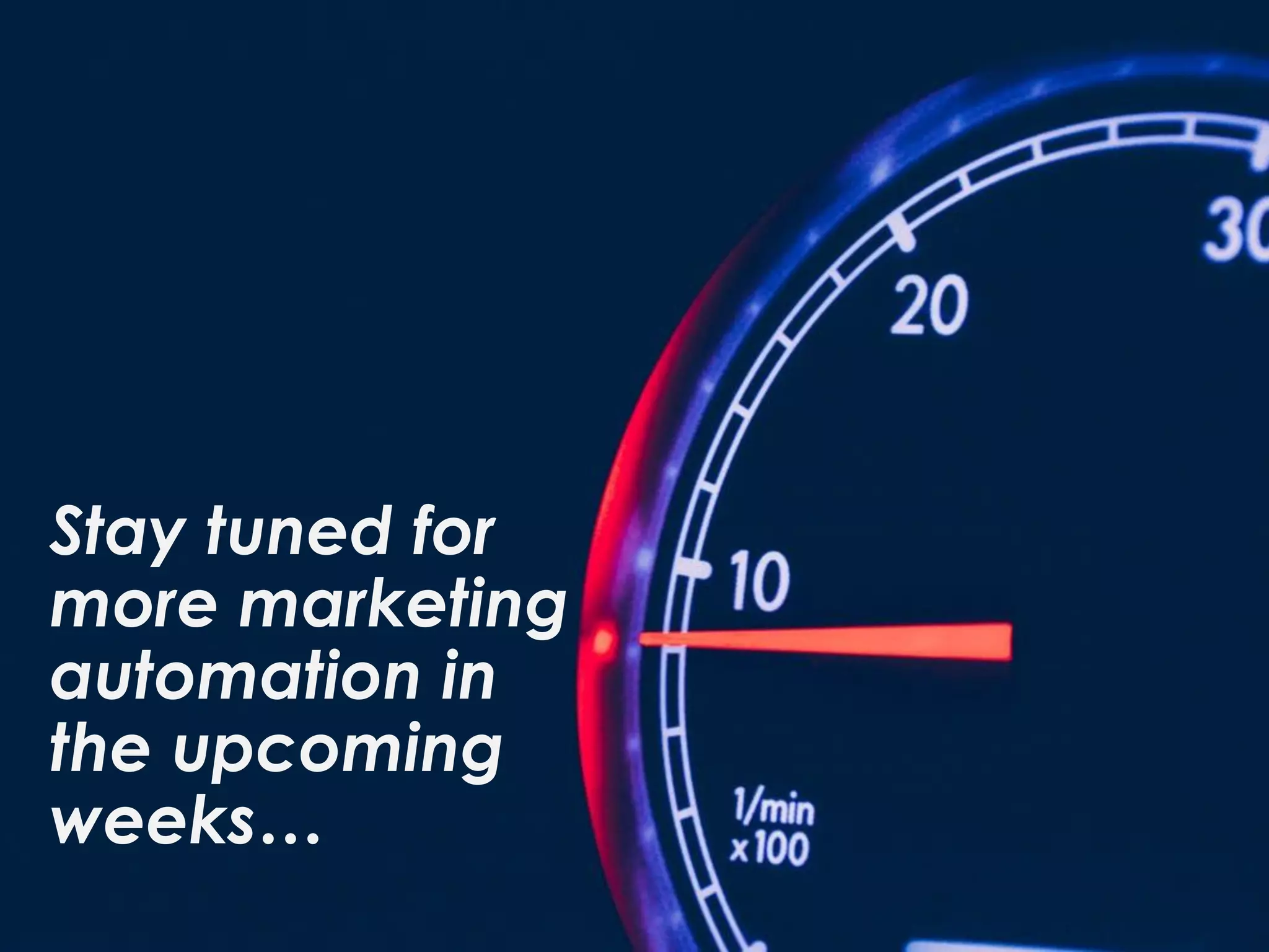 Stay tuned for
more marketing
automation in
the upcoming
weeks…
 