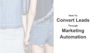 How To
Convert Leads
Through
Marketing
Automation
 