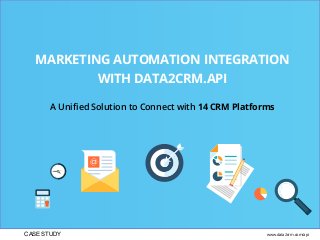 MARKETING AUTOMATION INTEGRATION
WITH DATA2CRM.API
A Unified Solution to Connect with 14 CRM Platforms
www.data2crm.com/apiCASE STUDY
 