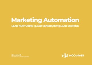 Marketing Automation
LEAD NURTURING | LEAD GENERATION | LEAD SCORING
#EMPRENDEPYMETENERIFE
@mocanweb
MOCANWEB
 