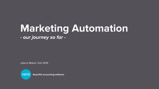 Marketing Automation
- our journey so far -
Jolene Makisi, Feb 2016
 