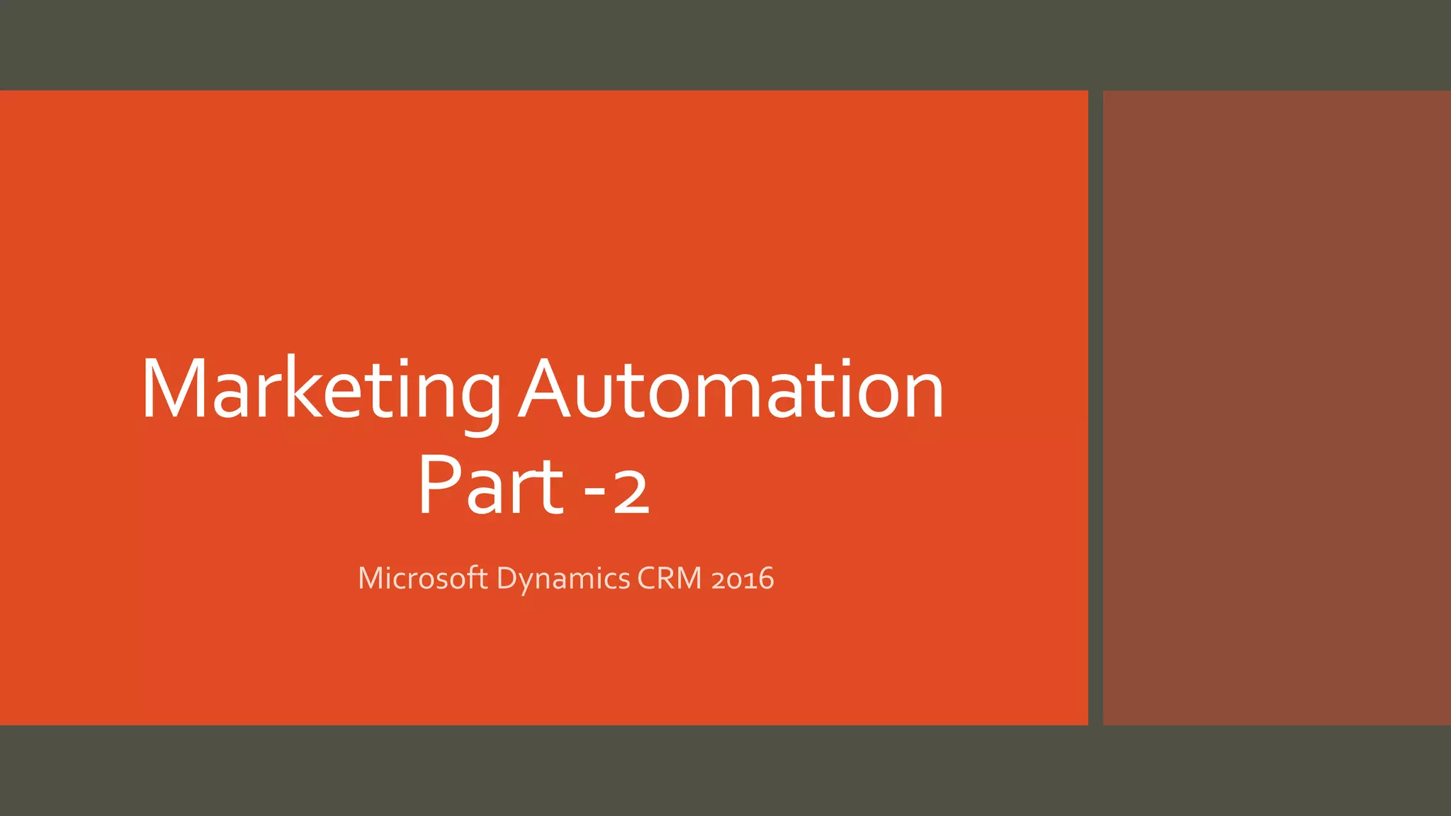 MarketingAutomation
Part -2
Microsoft Dynamics CRM 2016
 