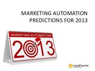 MARKETING AUTOMATION
  PREDICTIONS FOR 2013
 
