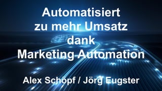 Automatisiert
zu mehr Umsatz
dank
Marketing Automation
Alex Schöpf / Jörg Eugster
 