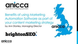 Benefits of using Marketing
Automation Software as part of
your content marketing strategy
by Ann Stanley, Managing Direct...