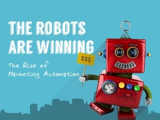 the robots
are winning
The Rise of
Marketing Automation
 