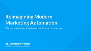 Reimagining Modern
Marketing Automation
What we learned from designing our new Customer Journey tool
 