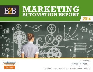 Sponsored by
AcquireB2B | Bislr | Demodia | Mediacurrent | OMA | Pepper
Technology
Marketing
Group Partner
2014
Marketing
Automation REPORT
 