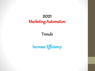 Marketing Automation
Trends
Increase Efficiency
2021
 