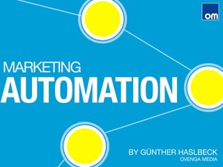 MARKETING
AUTOMATION
BY GÜNTHER HASLBECK 
OVENGA MEDIA
 