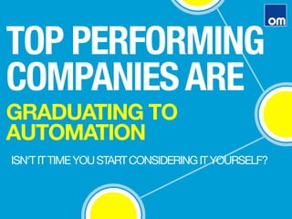 GRADUATING TO
AUTOMATION 
TOP PERFORMING"
COMPANIESARE
ISN‘TITTIMEYOUSTARTCONSIDERINGITYOURSELF?
 