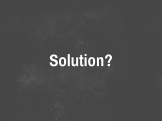Solution?
 