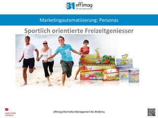 effimag Information Management AG, Wollerau
Marketingautomatisierung: Personas
Sportlich orientierte Freizeitgeniesser
 