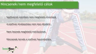 Nincsenek/nem megfelelő célok
Szoftverrel szemben nem megfelelő elvárások
A szoftver kiválasztása nem lesz objektív
Nem lesznek megfelelő mérőszámok
Nincsenek tervek a szoftver használatára
 