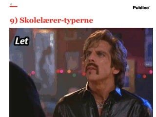 10
9) Skolelærer-typerne
 