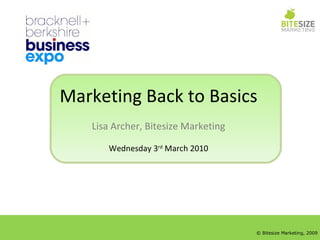 Marketing Back to Basics Lisa Archer, Bitesize Marketing Wednesday 3 rd  March 2010 