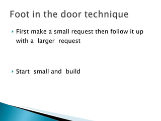 First make a small request then follow it up with a  larger  request Start  small and  build 