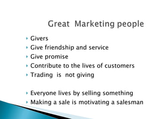 Givers Give friendship and service Give promise Contribute to the lives of customers Trading  is  not giving Everyone lives by selling something Making a sale is motivating a salesman 
