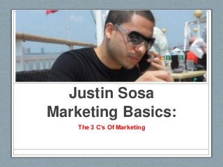 Justin Sosa
Marketing Basics:
The 3 C’s Of Marketing
 