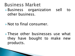 Business

organization
other business.

 Not

sell

to

to final consumer.

 These

other businesses use what
they have bought to make new
products.

 