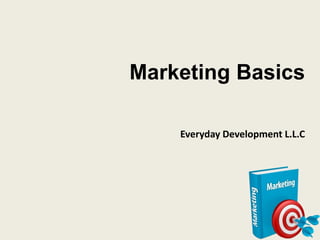 Marketing Basics
Everyday Development L.L.C
 