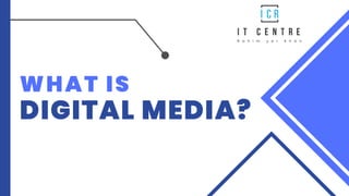 WHAT IS
DIGITAL MEDIA?
 